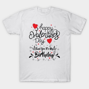 Happy Valentine's Day Yes It's My Birthday Born on Valentine T-Shirt